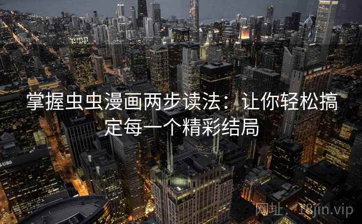掌握虫虫漫画两步读法：让你轻松搞定每一个精彩结局  第2张