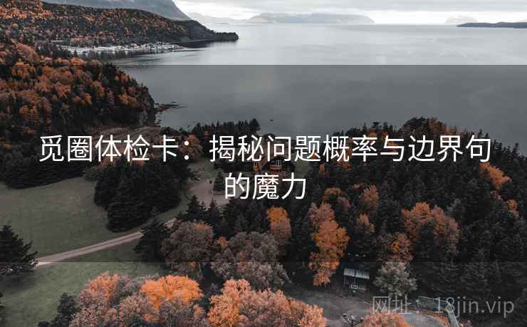 觅圈体检卡：揭秘问题概率与边界句的魔力